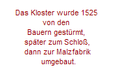 Das Kloster wurde 1525 
von den 
Bauern gestrmt, 
spter zum Schlo,
dann zur Malzfabrik
 umgebaut.